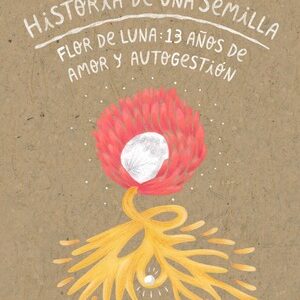 Historia de una semilla. Flor de Luna 13 años de amor y autogestión